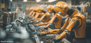 جایگزینی ربات‌ها با انسان در صنعت